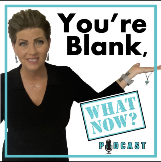 You're ________, What Now? Podcast with Marci Nettles